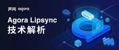 声网Agora Lipsync技术剖析 实时语音驱动人像的革新与网络技术咨询展望
